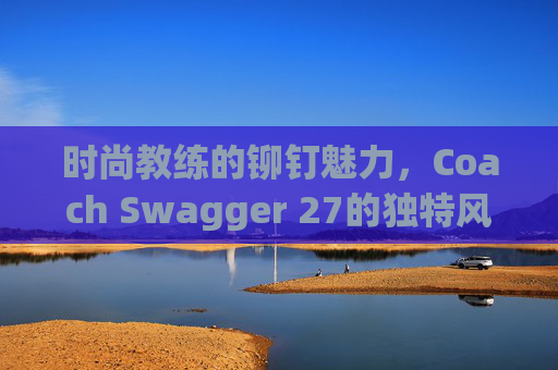 时尚教练的铆钉魅力，Coach Swagger 27的独特风采