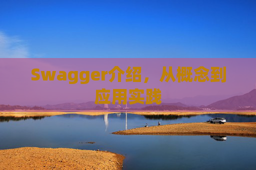 Swagger介绍，从概念到应用实践