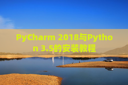 PyCharm 2018与Python 3.5的安装教程